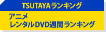 アニメレンタルDVD週間ランキング
