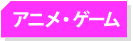アニメ・ゲーム