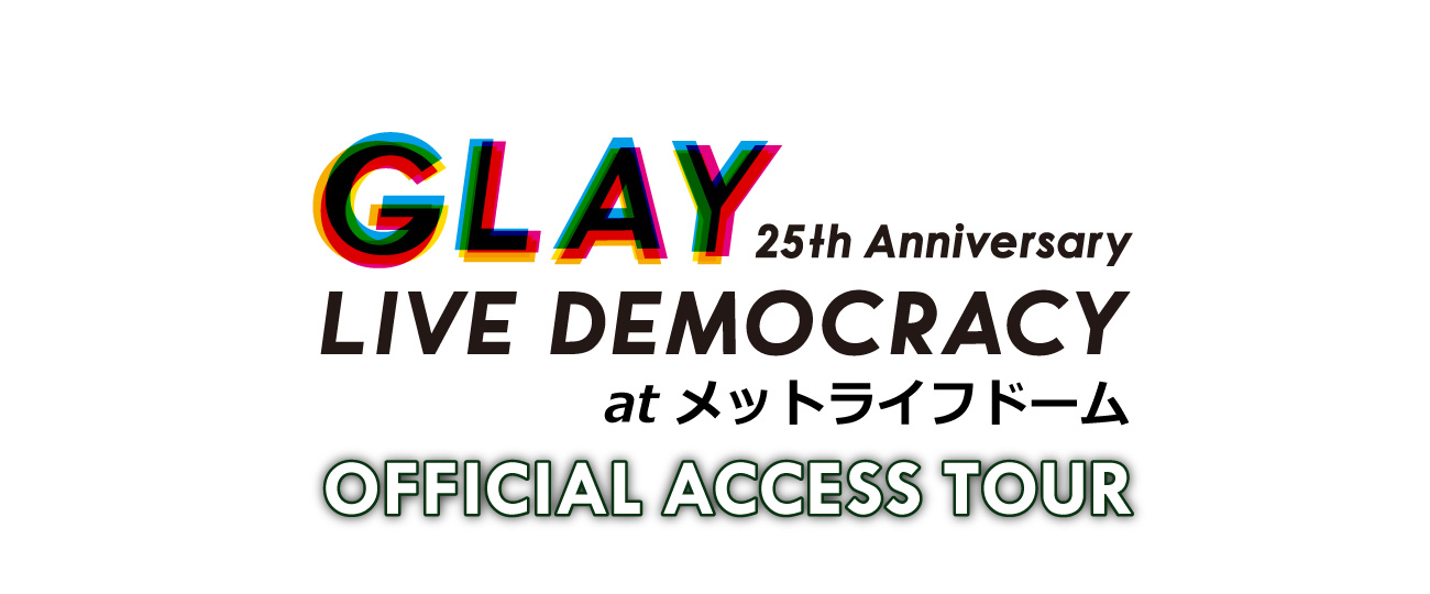 GLAY 25th Anniversary “LIVE DEMOCRACY”OFFICIAL ACCESS TOUR