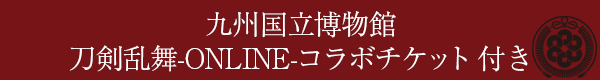 九州国立博物館 刀剣乱舞-ONLINE-コラボチケット付き